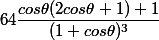 64\dfrac{cos\theta (2cos\theta +1) +1}{(1+cos\theta )^3}